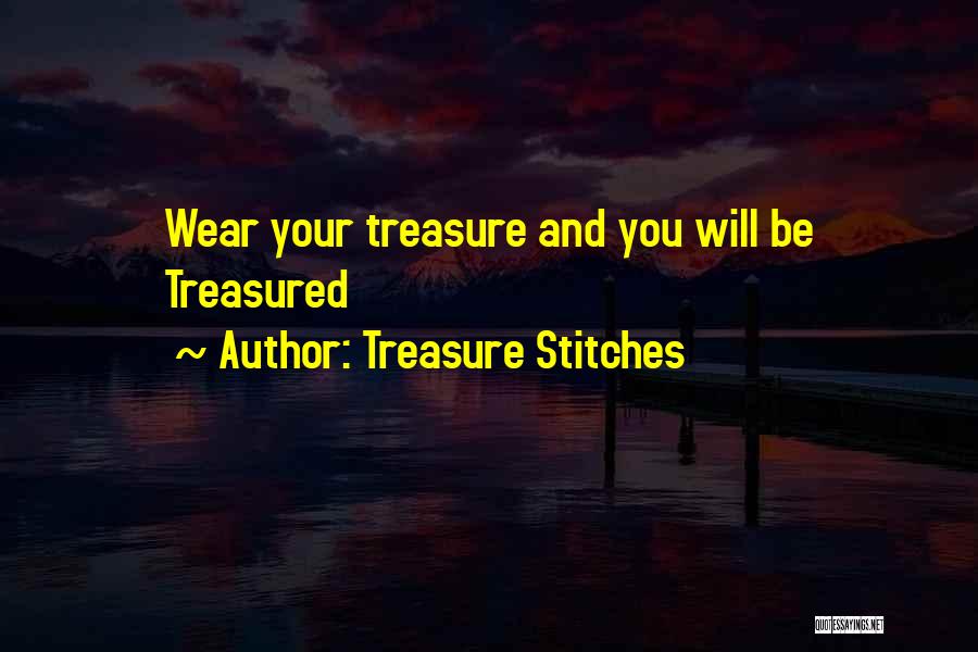 Treasure Stitches Quotes: Wear Your Treasure And You Will Be Treasured