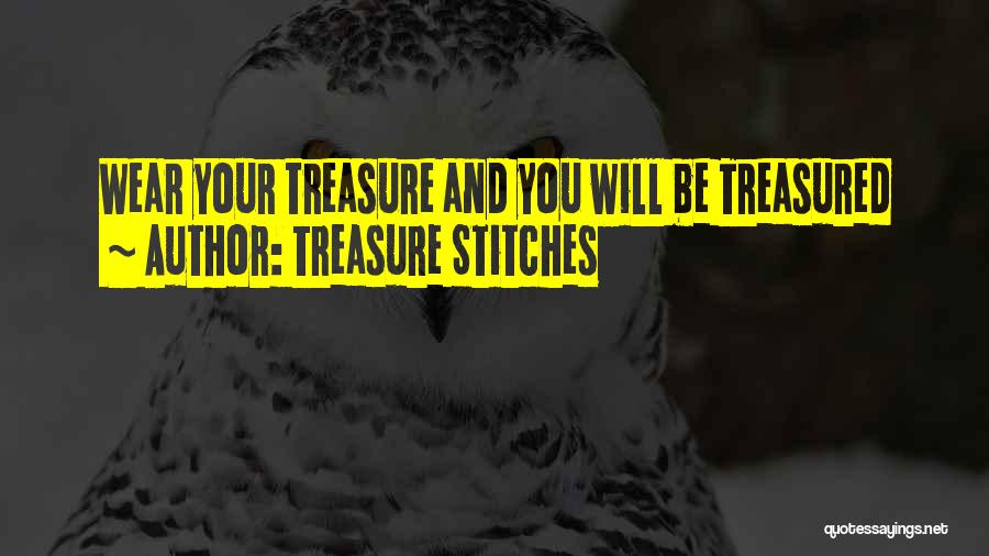Treasure Stitches Quotes: Wear Your Treasure And You Will Be Treasured