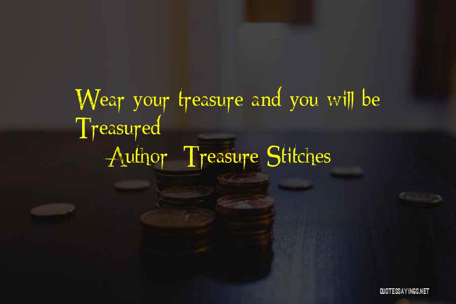 Treasure Stitches Quotes: Wear Your Treasure And You Will Be Treasured
