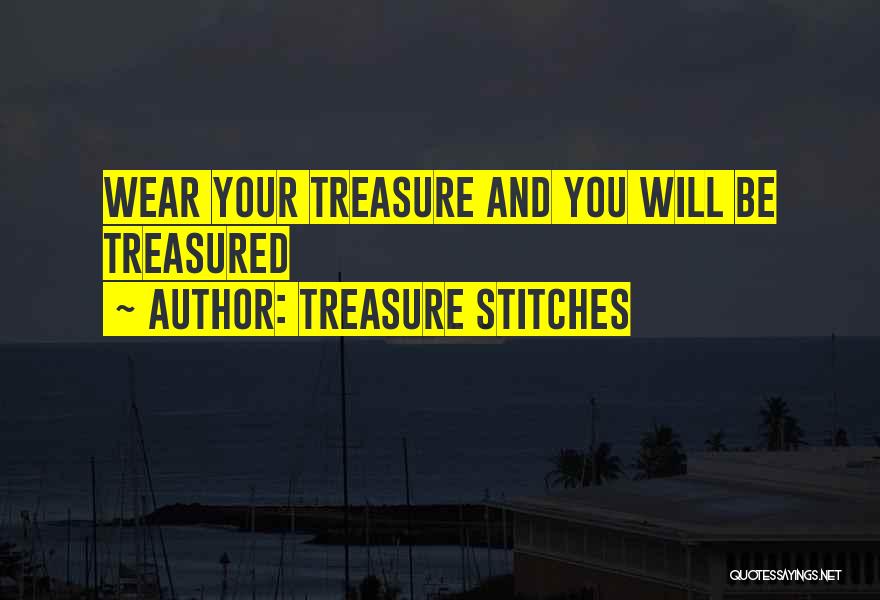 Treasure Stitches Quotes: Wear Your Treasure And You Will Be Treasured