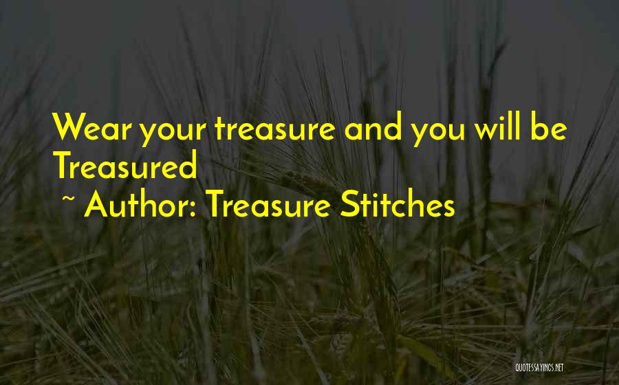 Treasure Stitches Quotes: Wear Your Treasure And You Will Be Treasured