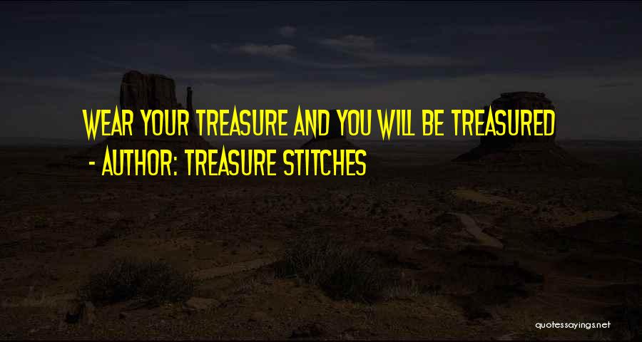 Treasure Stitches Quotes: Wear Your Treasure And You Will Be Treasured