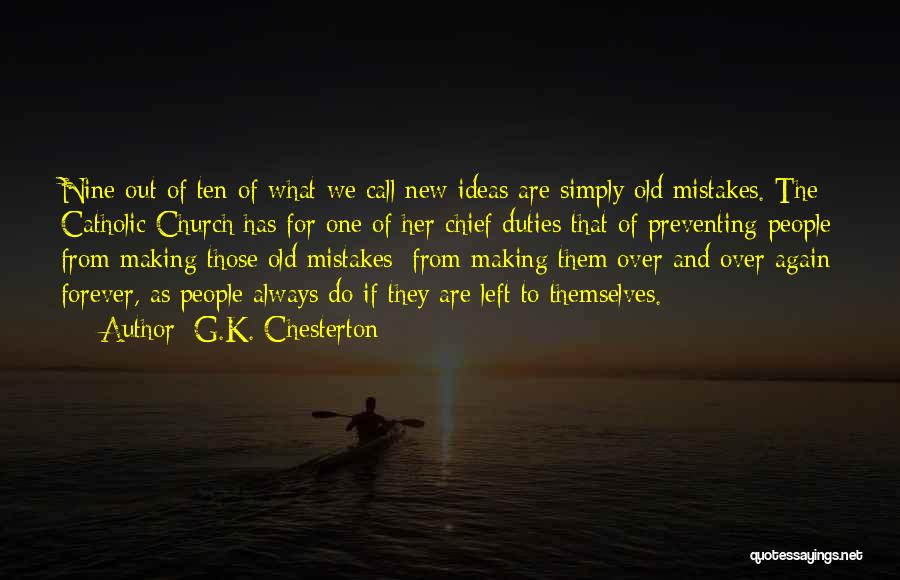 G.K. Chesterton Quotes: Nine Out Of Ten Of What We Call New Ideas Are Simply Old Mistakes. The Catholic Church Has For One