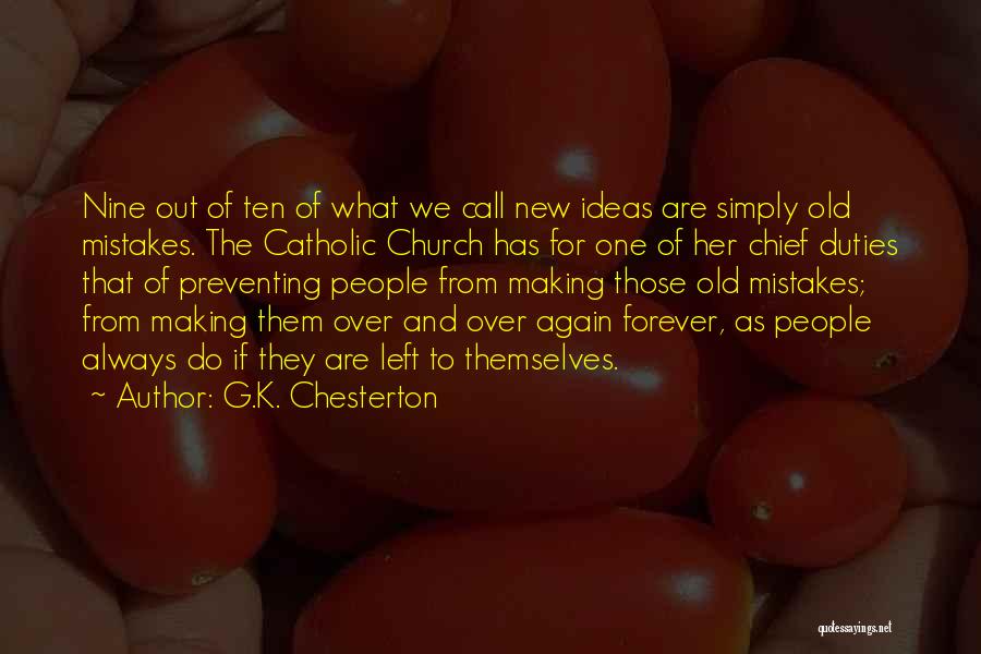 G.K. Chesterton Quotes: Nine Out Of Ten Of What We Call New Ideas Are Simply Old Mistakes. The Catholic Church Has For One