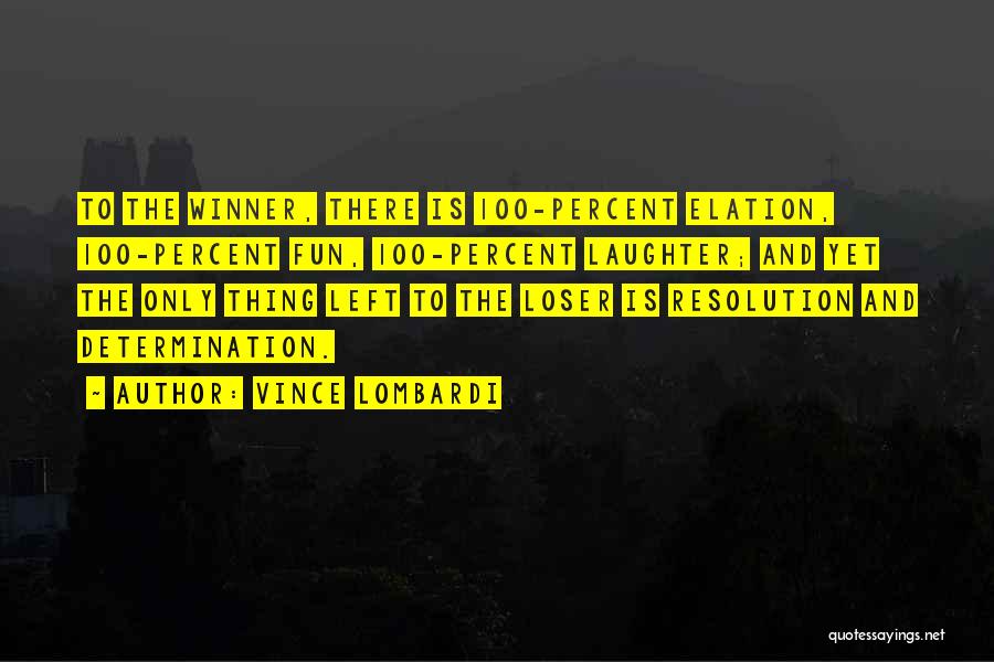 Vince Lombardi Quotes: To The Winner, There Is 100-percent Elation, 100-percent Fun, 100-percent Laughter; And Yet The Only Thing Left To The Loser