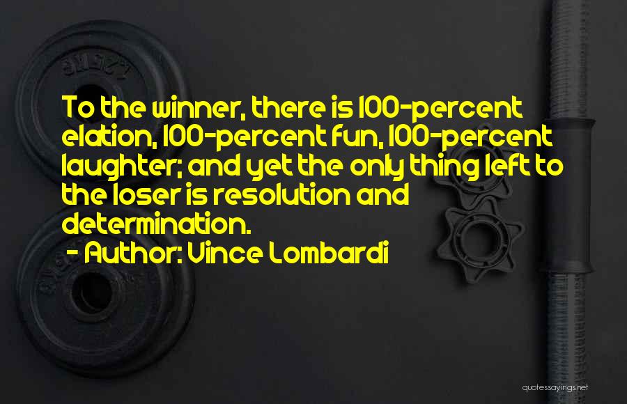 Vince Lombardi Quotes: To The Winner, There Is 100-percent Elation, 100-percent Fun, 100-percent Laughter; And Yet The Only Thing Left To The Loser