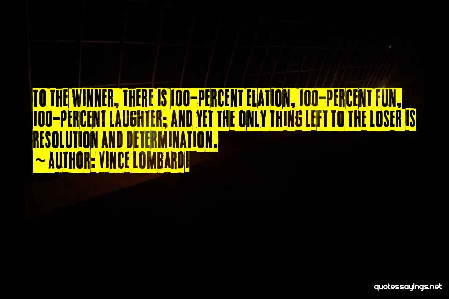 Vince Lombardi Quotes: To The Winner, There Is 100-percent Elation, 100-percent Fun, 100-percent Laughter; And Yet The Only Thing Left To The Loser