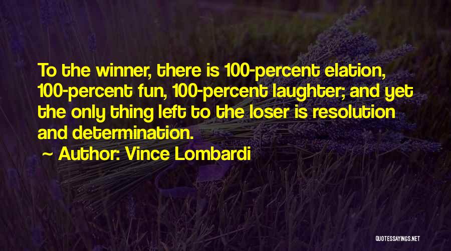 Vince Lombardi Quotes: To The Winner, There Is 100-percent Elation, 100-percent Fun, 100-percent Laughter; And Yet The Only Thing Left To The Loser