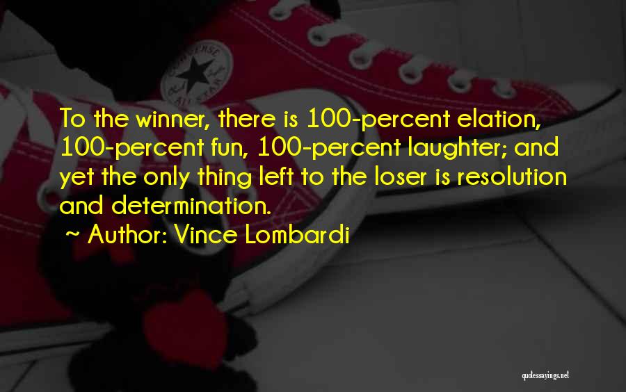 Vince Lombardi Quotes: To The Winner, There Is 100-percent Elation, 100-percent Fun, 100-percent Laughter; And Yet The Only Thing Left To The Loser