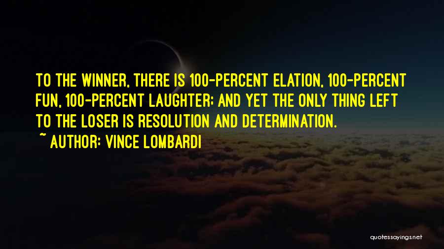 Vince Lombardi Quotes: To The Winner, There Is 100-percent Elation, 100-percent Fun, 100-percent Laughter; And Yet The Only Thing Left To The Loser