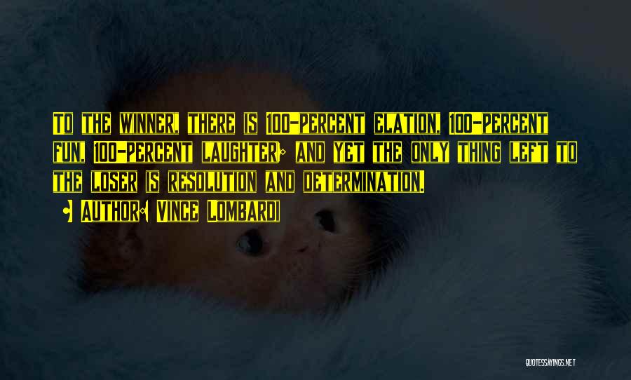 Vince Lombardi Quotes: To The Winner, There Is 100-percent Elation, 100-percent Fun, 100-percent Laughter; And Yet The Only Thing Left To The Loser