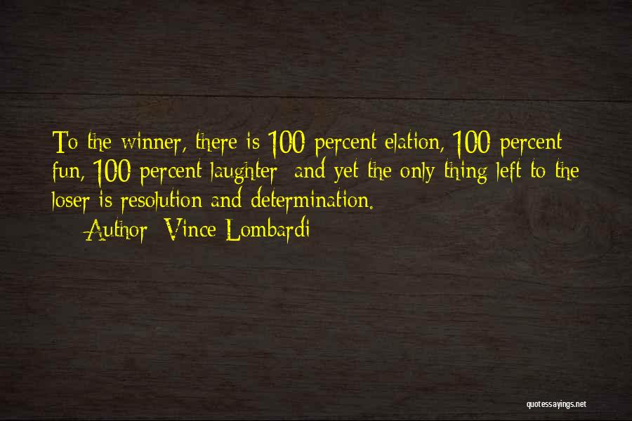 Vince Lombardi Quotes: To The Winner, There Is 100-percent Elation, 100-percent Fun, 100-percent Laughter; And Yet The Only Thing Left To The Loser