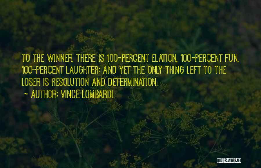 Vince Lombardi Quotes: To The Winner, There Is 100-percent Elation, 100-percent Fun, 100-percent Laughter; And Yet The Only Thing Left To The Loser