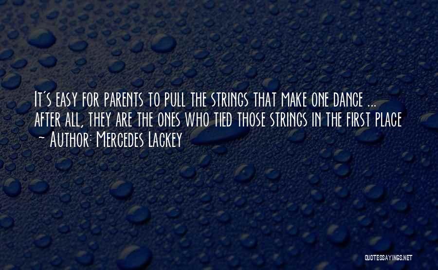 Mercedes Lackey Quotes: It's Easy For Parents To Pull The Strings That Make One Dance ... After All, They Are The Ones Who