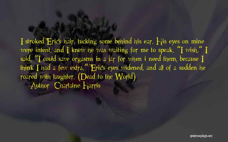 Charlaine Harris Quotes: I Stroked Eric's Hair, Tucking Some Behind His Ear. His Eyes On Mine Were Intent, And I Knew He Was