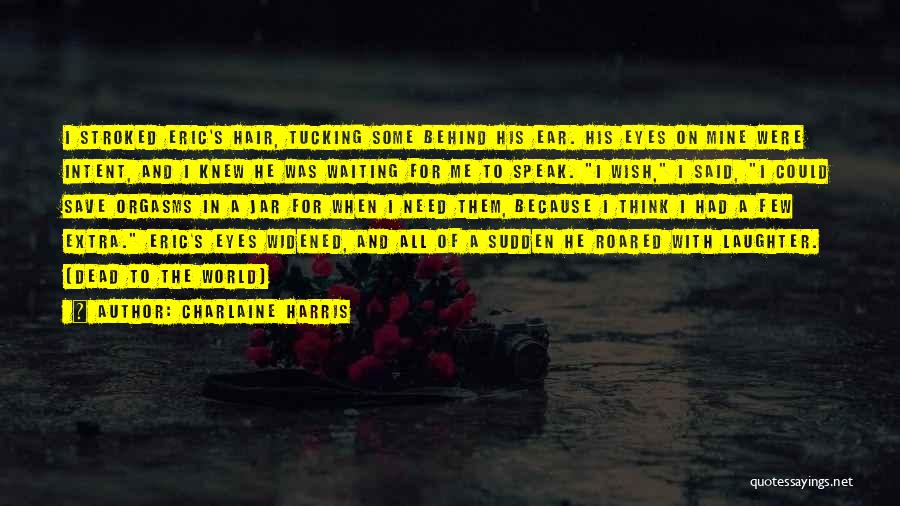 Charlaine Harris Quotes: I Stroked Eric's Hair, Tucking Some Behind His Ear. His Eyes On Mine Were Intent, And I Knew He Was