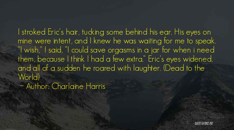 Charlaine Harris Quotes: I Stroked Eric's Hair, Tucking Some Behind His Ear. His Eyes On Mine Were Intent, And I Knew He Was