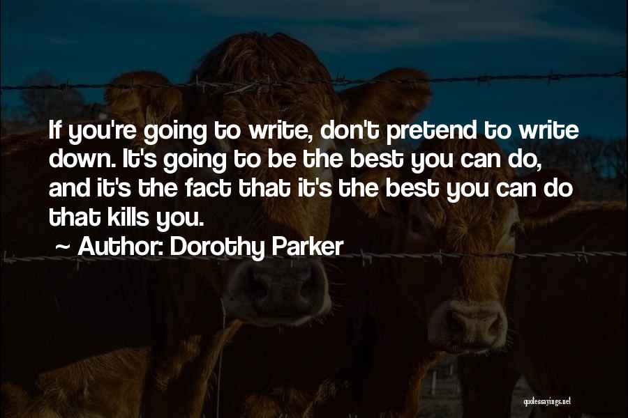 Dorothy Parker Quotes: If You're Going To Write, Don't Pretend To Write Down. It's Going To Be The Best You Can Do, And