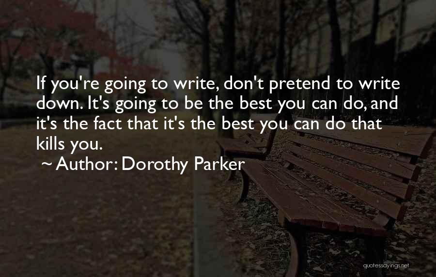 Dorothy Parker Quotes: If You're Going To Write, Don't Pretend To Write Down. It's Going To Be The Best You Can Do, And