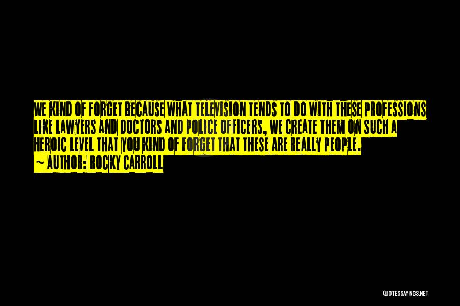 Rocky Carroll Quotes: We Kind Of Forget Because What Television Tends To Do With These Professions Like Lawyers And Doctors And Police Officers,