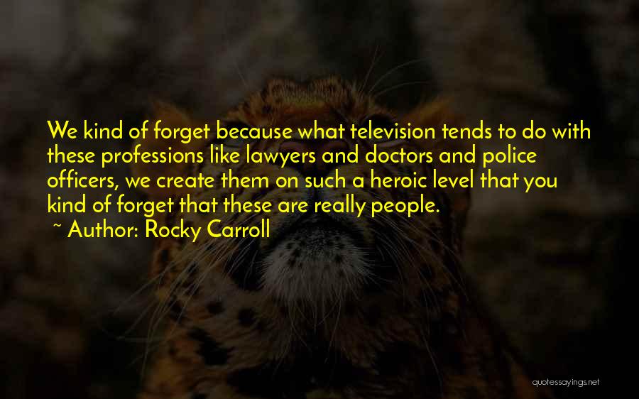 Rocky Carroll Quotes: We Kind Of Forget Because What Television Tends To Do With These Professions Like Lawyers And Doctors And Police Officers,
