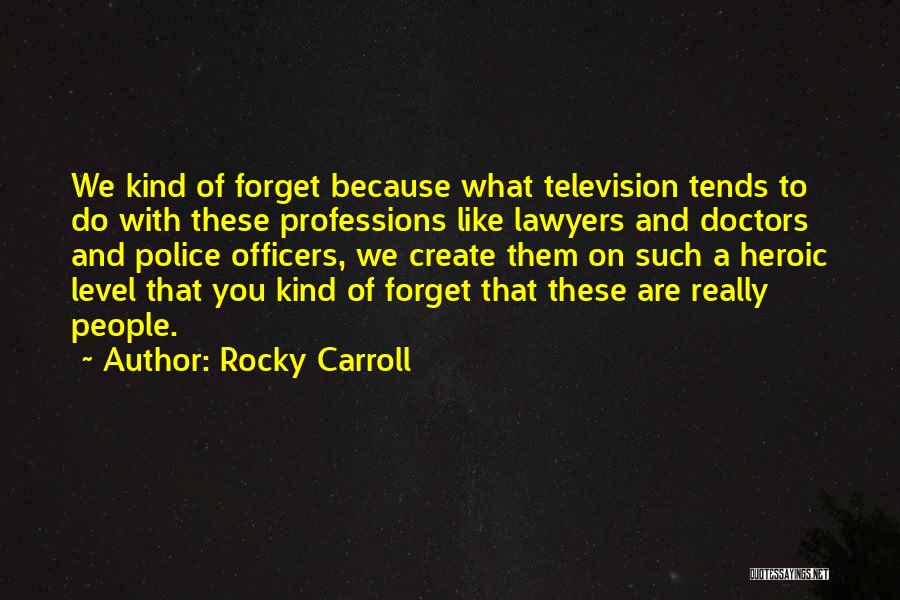 Rocky Carroll Quotes: We Kind Of Forget Because What Television Tends To Do With These Professions Like Lawyers And Doctors And Police Officers,