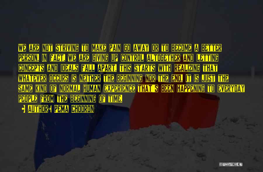 Pema Chodron Quotes: We Are Not Striving To Make Pain Go Away Or To Become A Better Person. In Fact, We Are Giving