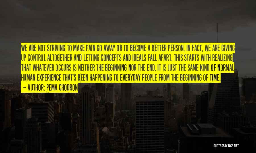 Pema Chodron Quotes: We Are Not Striving To Make Pain Go Away Or To Become A Better Person. In Fact, We Are Giving