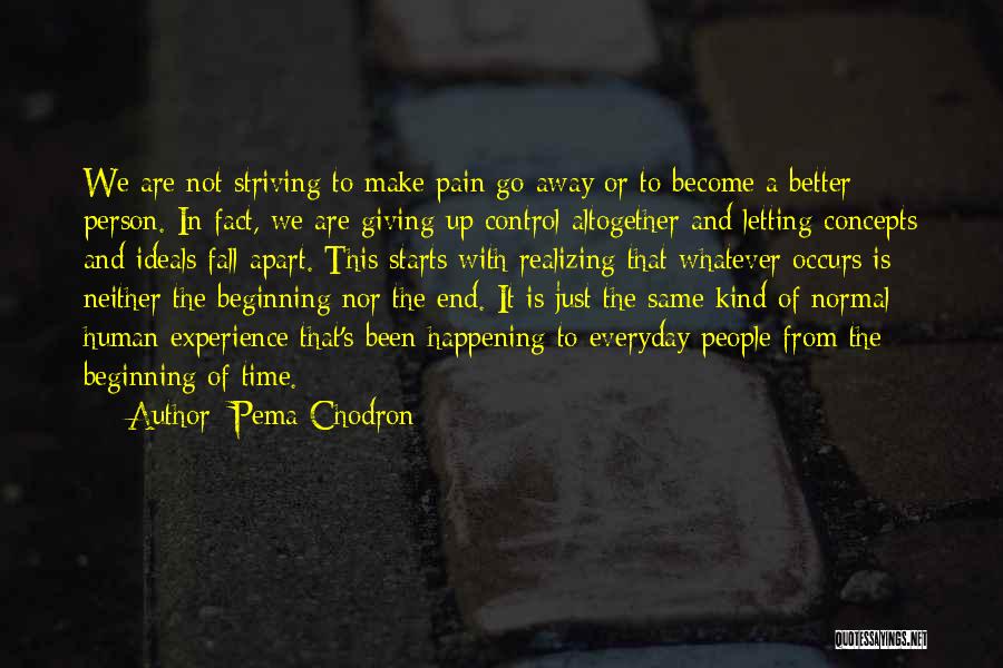 Pema Chodron Quotes: We Are Not Striving To Make Pain Go Away Or To Become A Better Person. In Fact, We Are Giving