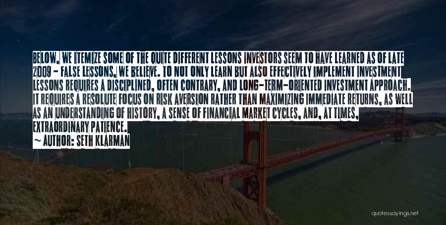 Seth Klarman Quotes: Below, We Itemize Some Of The Quite Different Lessons Investors Seem To Have Learned As Of Late 2009 - False