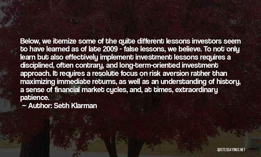 Seth Klarman Quotes: Below, We Itemize Some Of The Quite Different Lessons Investors Seem To Have Learned As Of Late 2009 - False