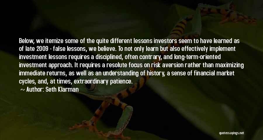 Seth Klarman Quotes: Below, We Itemize Some Of The Quite Different Lessons Investors Seem To Have Learned As Of Late 2009 - False