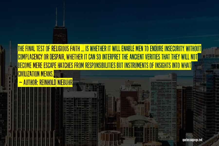 Reinhold Niebuhr Quotes: The Final Test Of Religious Faith ... Is Whether It Will Enable Men To Endure Insecurity Without Complacency Or Despair,