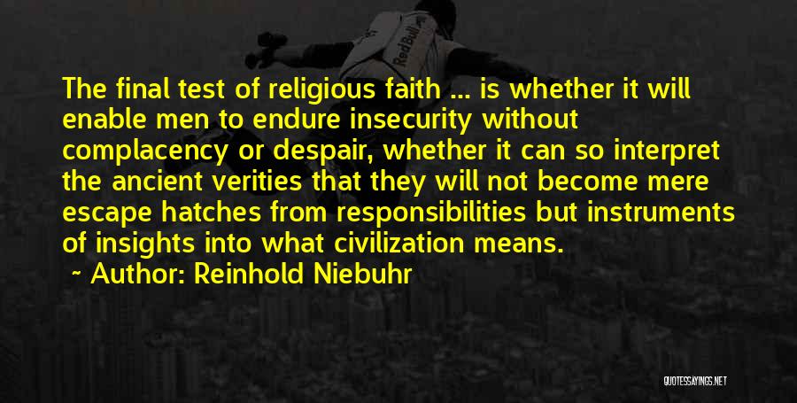 Reinhold Niebuhr Quotes: The Final Test Of Religious Faith ... Is Whether It Will Enable Men To Endure Insecurity Without Complacency Or Despair,