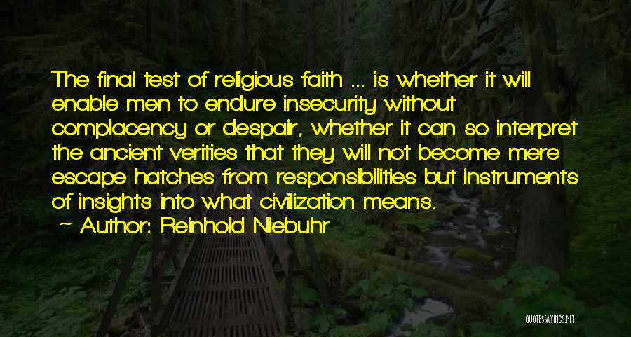 Reinhold Niebuhr Quotes: The Final Test Of Religious Faith ... Is Whether It Will Enable Men To Endure Insecurity Without Complacency Or Despair,