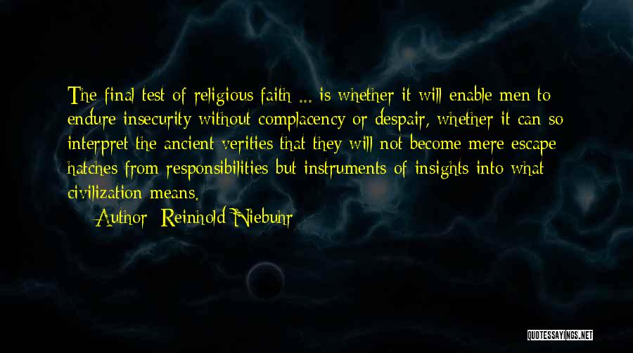 Reinhold Niebuhr Quotes: The Final Test Of Religious Faith ... Is Whether It Will Enable Men To Endure Insecurity Without Complacency Or Despair,