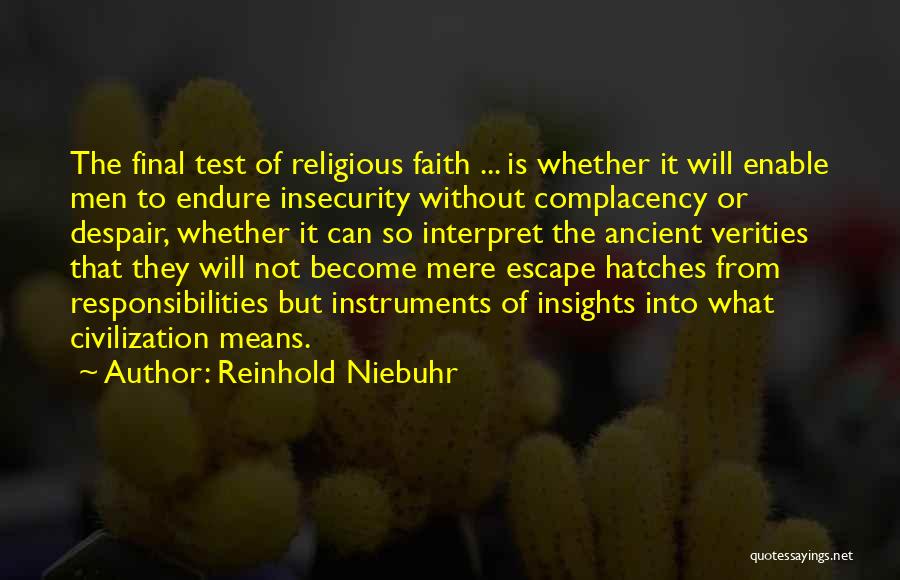 Reinhold Niebuhr Quotes: The Final Test Of Religious Faith ... Is Whether It Will Enable Men To Endure Insecurity Without Complacency Or Despair,