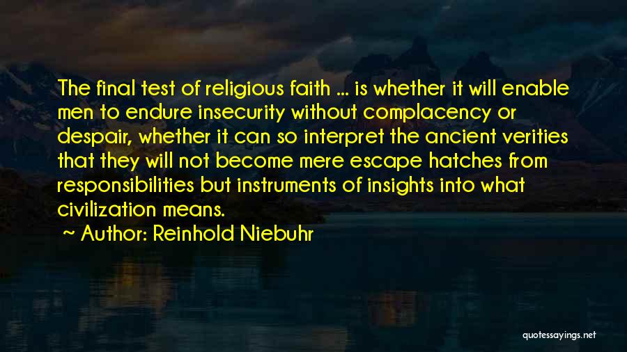 Reinhold Niebuhr Quotes: The Final Test Of Religious Faith ... Is Whether It Will Enable Men To Endure Insecurity Without Complacency Or Despair,