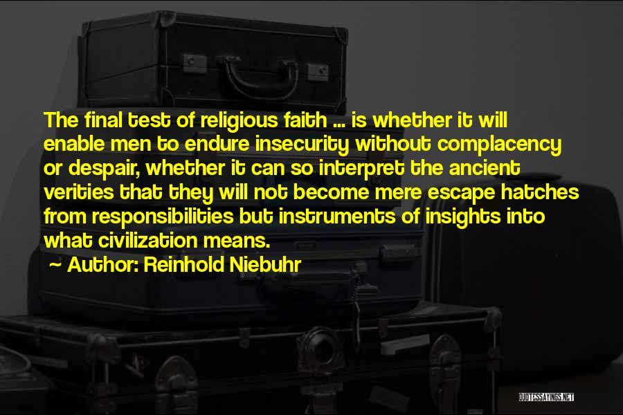 Reinhold Niebuhr Quotes: The Final Test Of Religious Faith ... Is Whether It Will Enable Men To Endure Insecurity Without Complacency Or Despair,