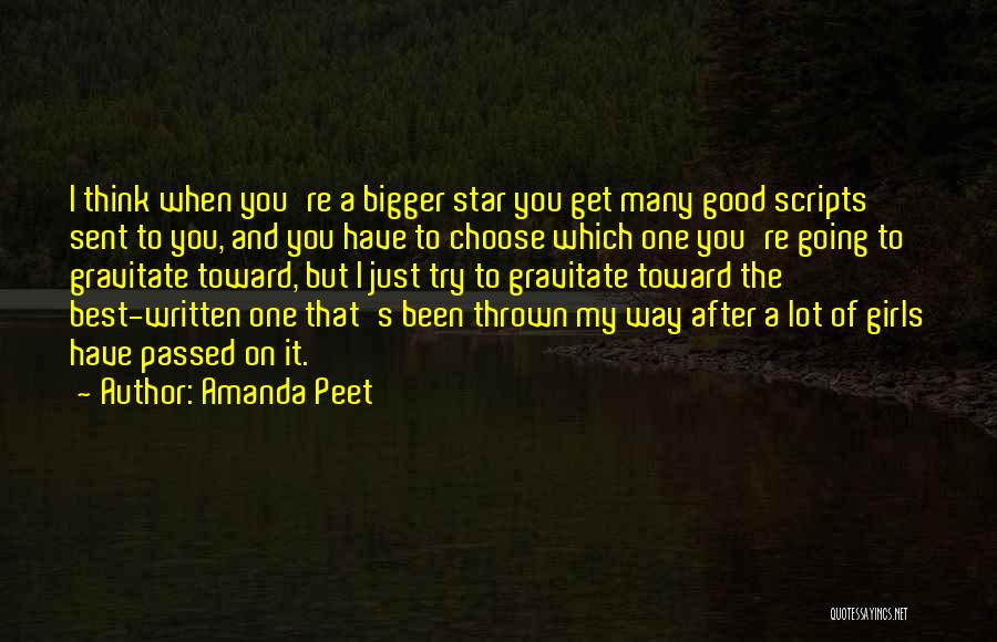 Amanda Peet Quotes: I Think When You're A Bigger Star You Get Many Good Scripts Sent To You, And You Have To Choose