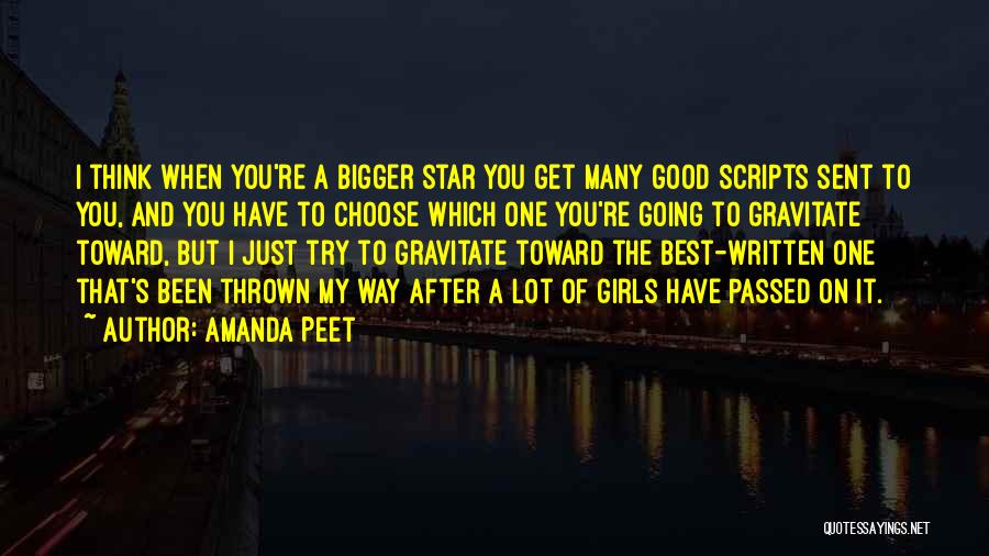 Amanda Peet Quotes: I Think When You're A Bigger Star You Get Many Good Scripts Sent To You, And You Have To Choose