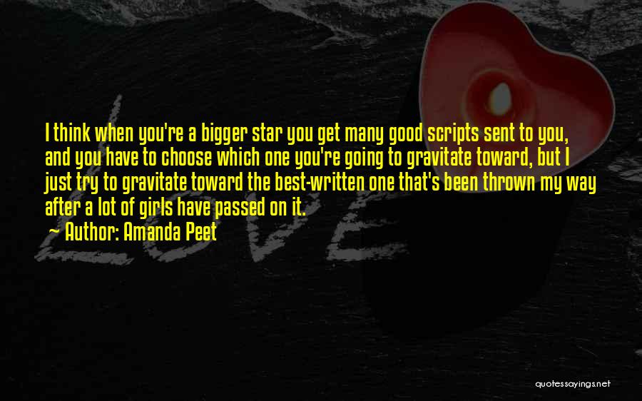 Amanda Peet Quotes: I Think When You're A Bigger Star You Get Many Good Scripts Sent To You, And You Have To Choose