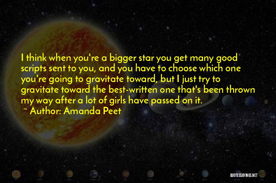 Amanda Peet Quotes: I Think When You're A Bigger Star You Get Many Good Scripts Sent To You, And You Have To Choose