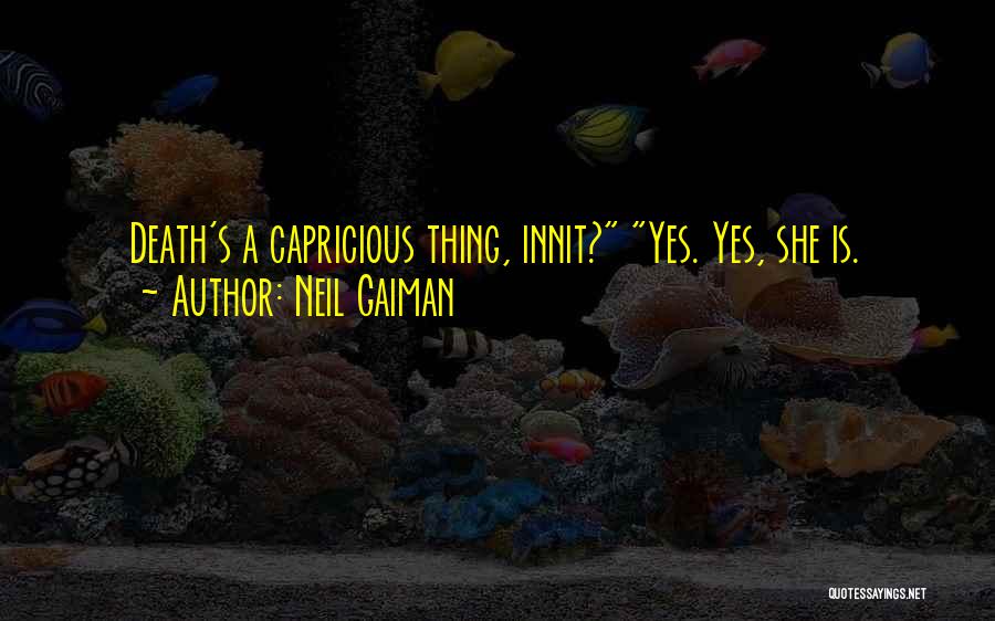 Neil Gaiman Quotes: Death's A Capricious Thing, Innit? Yes. Yes, She Is.