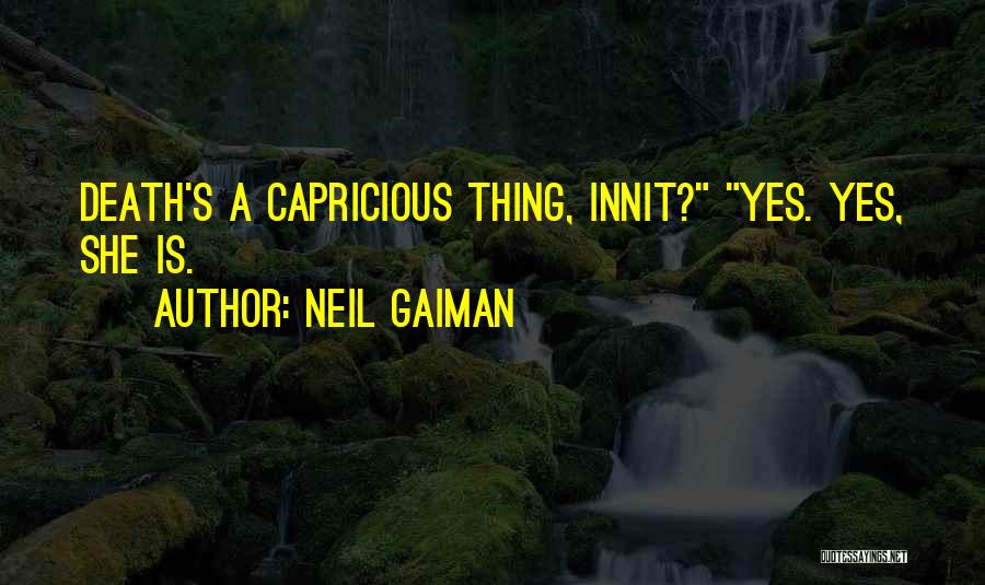 Neil Gaiman Quotes: Death's A Capricious Thing, Innit? Yes. Yes, She Is.