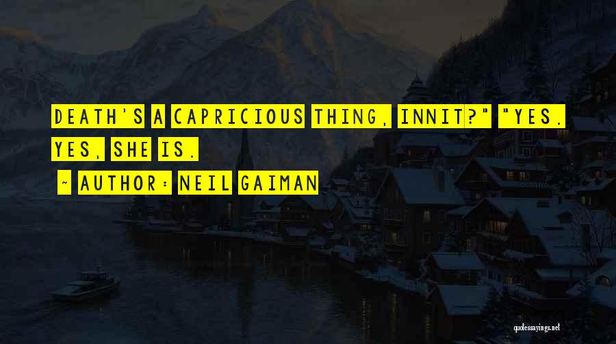 Neil Gaiman Quotes: Death's A Capricious Thing, Innit? Yes. Yes, She Is.