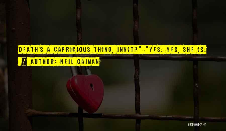 Neil Gaiman Quotes: Death's A Capricious Thing, Innit? Yes. Yes, She Is.