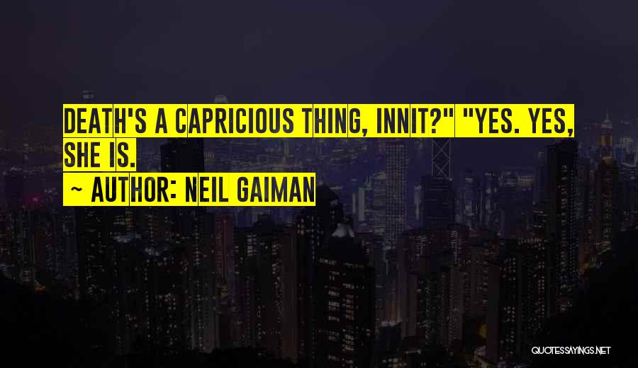 Neil Gaiman Quotes: Death's A Capricious Thing, Innit? Yes. Yes, She Is.