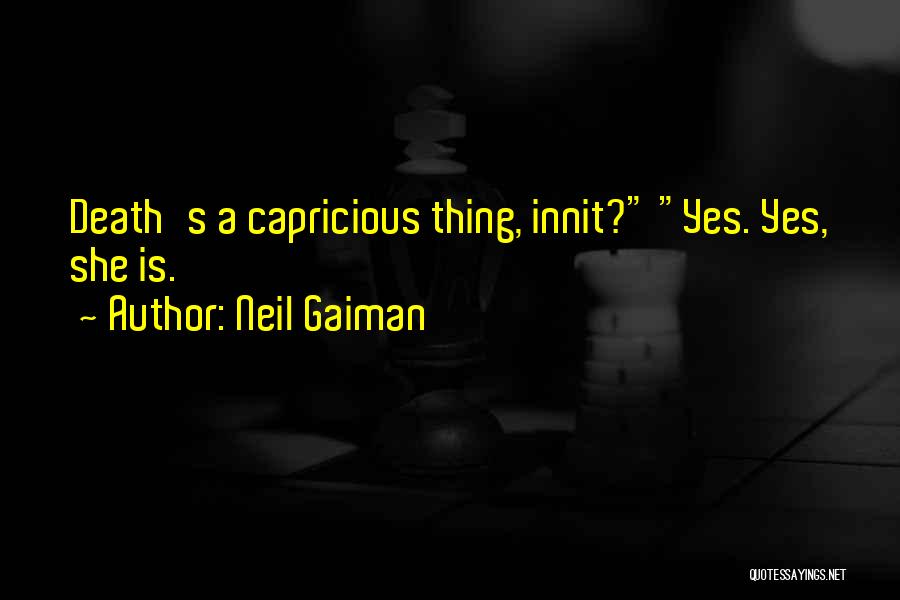 Neil Gaiman Quotes: Death's A Capricious Thing, Innit? Yes. Yes, She Is.