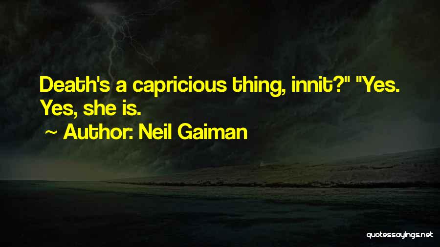 Neil Gaiman Quotes: Death's A Capricious Thing, Innit? Yes. Yes, She Is.